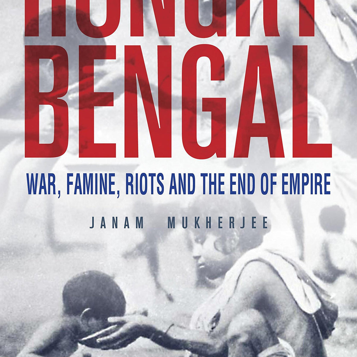 Hungry Bengal : War, Famine, Riots and the End of Empire