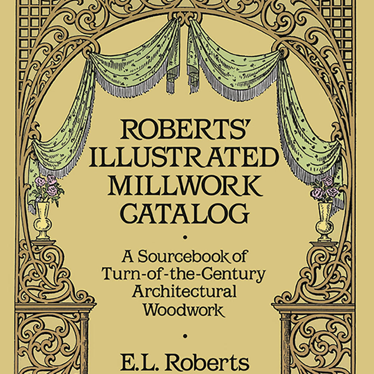 Roberts' Illustrated Millwork Catalog: A Sourcebook of Turn of the ...
