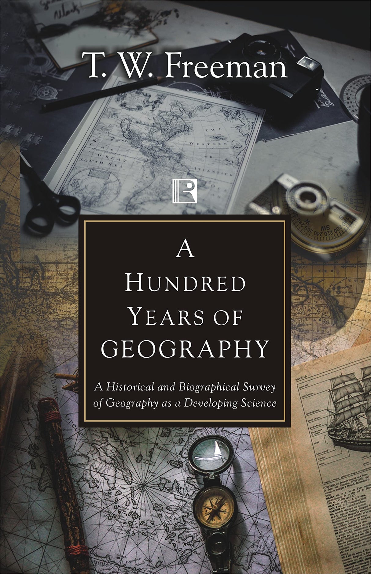 A HUNDRED YEARS OF GEOGRAPHY: A Historical and Biographical Survey of Geography as a Developing Science - Retail Maharaj