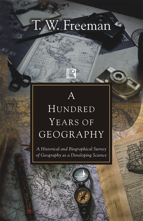 A HUNDRED YEARS OF GEOGRAPHY: A Historical and Biographical Survey of Geography as a Developing Science - Retail Maharaj