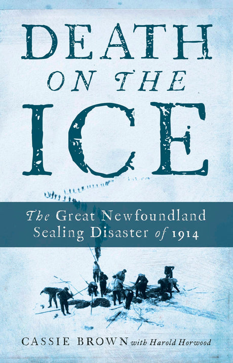 Death on the Ice: The Great Newfoundland Sealing Disaster of 1914 - Retail Maharaj