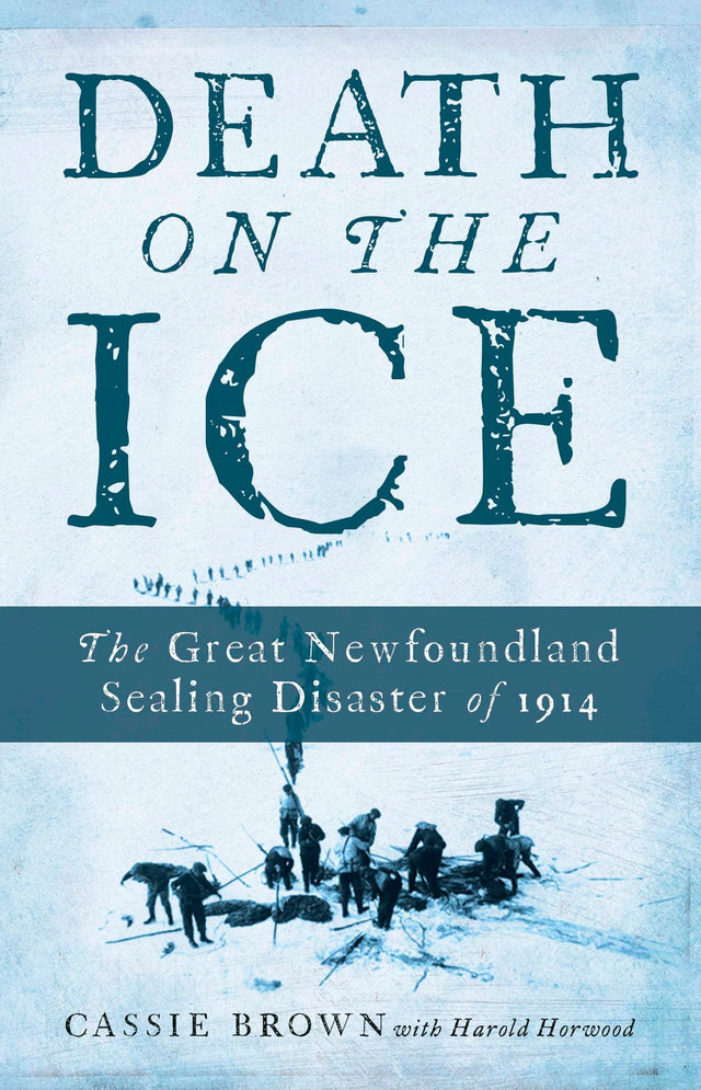Death on the Ice: The Great Newfoundland Sealing Disaster of 1914 - Retail Maharaj