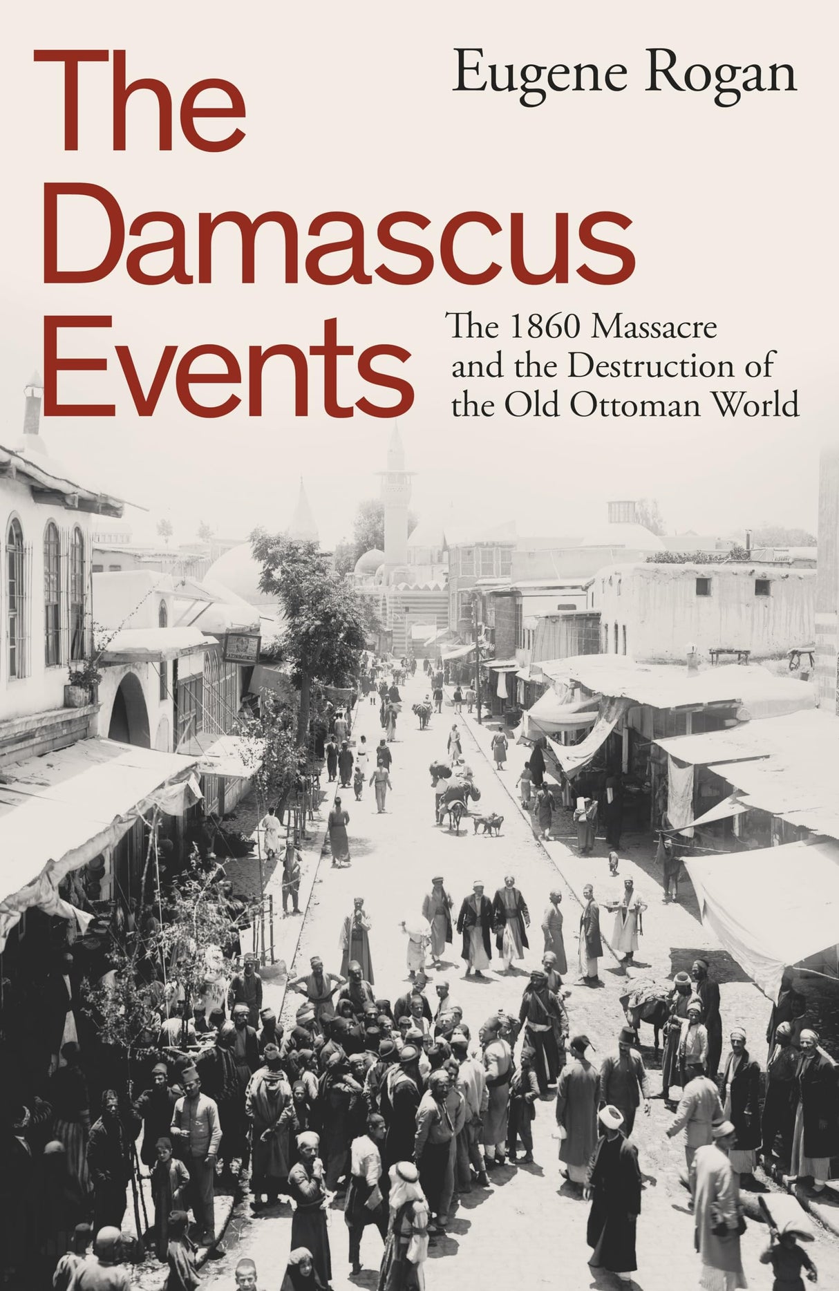 The Damascus Events: The 1860 Massacre and the Destruction of the Old Ottoman World - Retail Maharaj