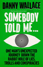 Somebody Told Me: One Man’s Unexpected Journey Down the Rabbit Hole of Lies, Trolls and Conspiracies - Retail Maharaj