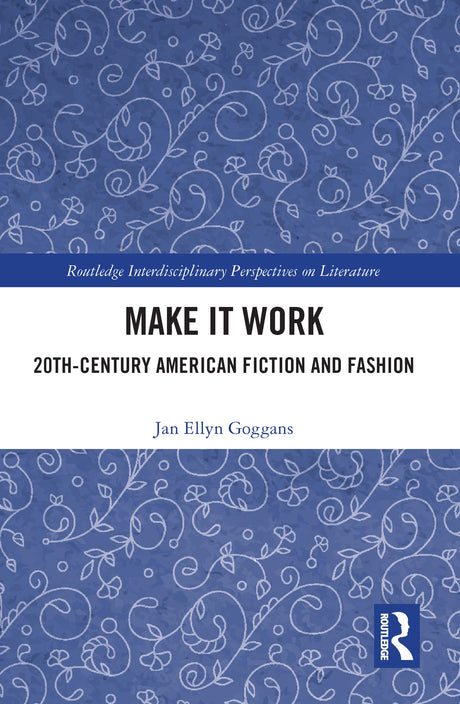 Make It Work: 20th Century American Fiction and Fashion (Routledge Interdisciplinary Perspectives on Literature) - Retail Maharaj