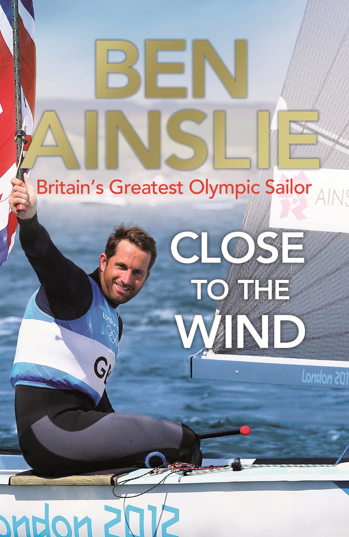 Ben Ainslie: Close to the Wind: Britain's Greatest Olympic Sailor - Retail Maharaj