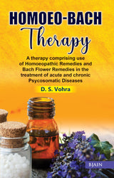 Homoeo Bach Therapy - A Therapy Comprising use of Homeopathic Remedies and Bach Flower Remedies in the treatment of acute and chronic Psychosomatic Diseases - Retail Maharaj