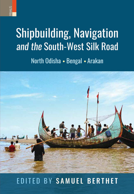 Shipbuilding, Navigation and the South-West Silk Road: North Odisha, Bengal and Arakan - Retail Maharaj