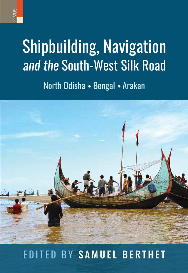 Shipbuilding, Navigation and the South-West Silk Road: North Odisha, Bengal and Arakan - Retail Maharaj
