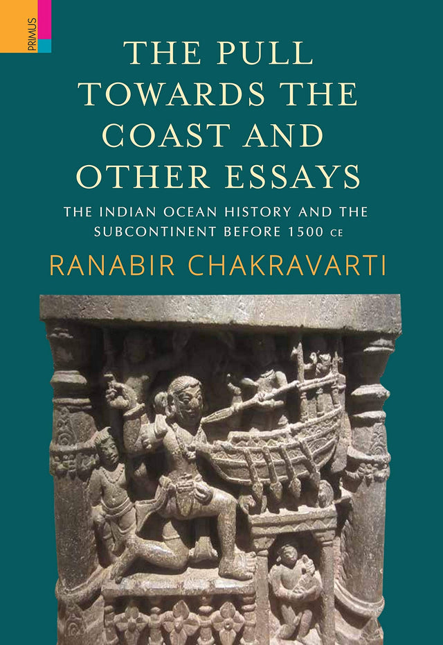 The Pull Towards the Coast and Other essays: The Indian Ocean History and the Subcontinent Before 1500 CE - Retail Maharaj