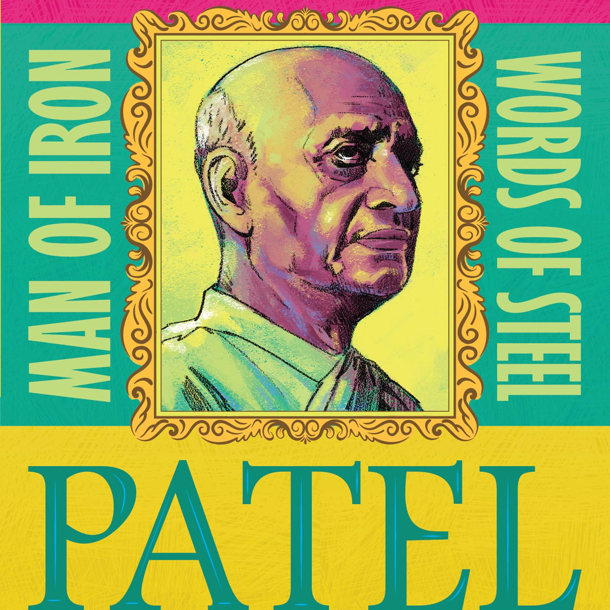 Patel Word Sardar Patel: Man of Iron * Words of Steel: 50 Inspiring Stories from