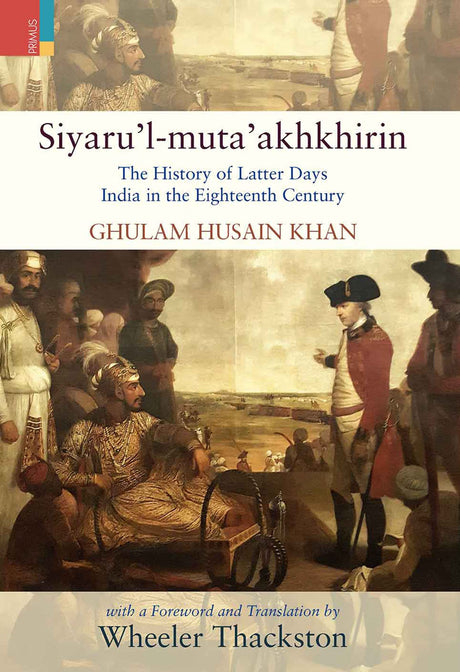 Siyaru’l-muta’akhkhirin The History of Latter Days India in the Eighteenth Century - Retail Maharaj