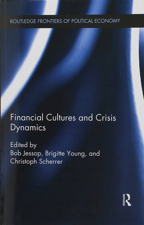 Financial Cultures and Crisis Dynamics (Routledge Frontiers of Political Economy) - Retail Maharaj