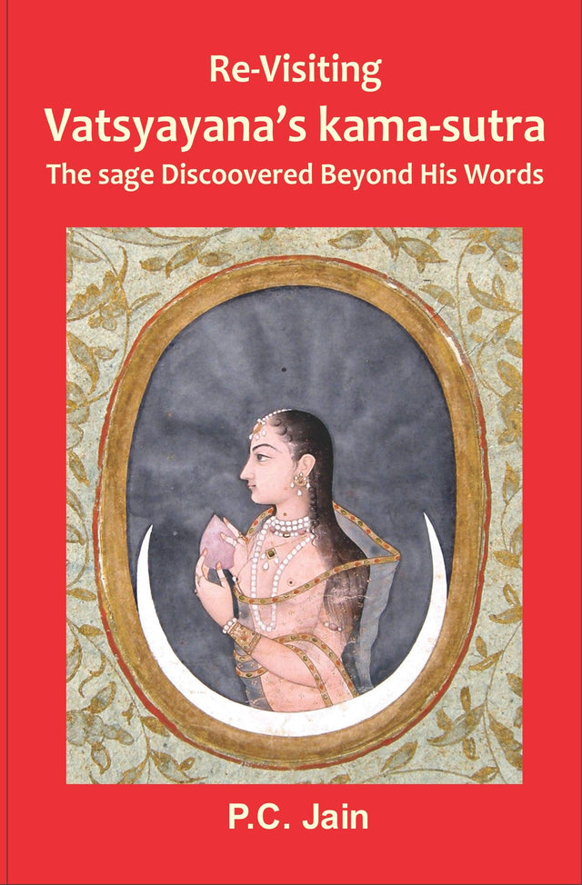 RE-VISITING VATSYAYANA'S KAMA-SUTRA THE SAGE DISCOVERED BEYOND HIS WORDS - Retail Maharaj