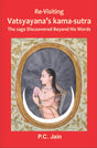 RE-VISITING VATSYAYANA'S KAMA-SUTRA THE SAGE DISCOVERED BEYOND HIS WORDS - Retail Maharaj