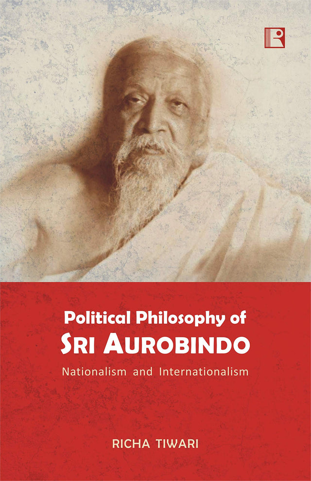 POLITICAL PHILOSOPHY OF SRI AUROBINDO: Nationalism and Internationalism - Retail Maharaj