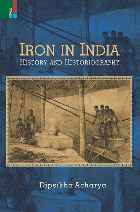 Iron in India: History and Historiography - Retail Maharaj