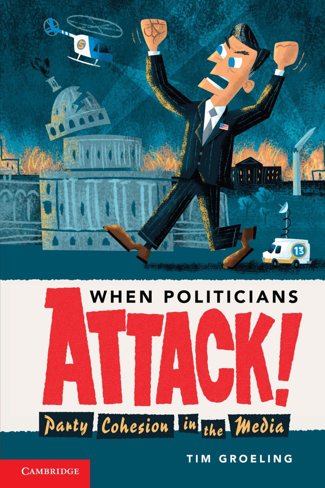 When Politicians Attack: Party Cohesion in the Media (Communication, Society and Politics) - Retail Maharaj