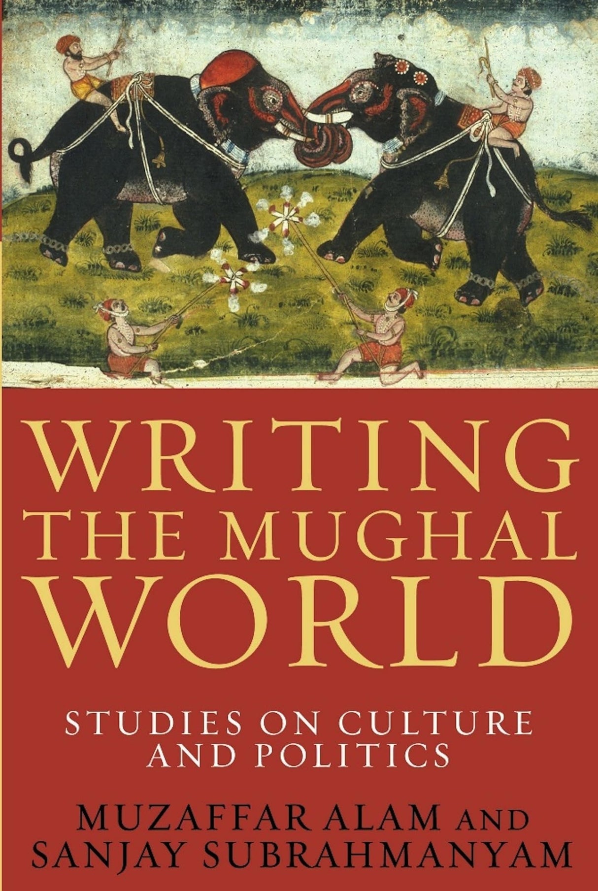 Writing the Mughal World: Studies on Culture and Politics - Retail Maharaj