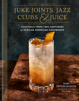 Juke Joints, Jazz Clubs, and Juice: A Cocktail Recipe Book: Cocktails from Two Centuries of African American Cookbooks - Retail Maharaj