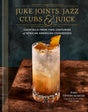 Juke Joints, Jazz Clubs, and Juice: A Cocktail Recipe Book: Cocktails from Two Centuries of African American Cookbooks - Retail Maharaj