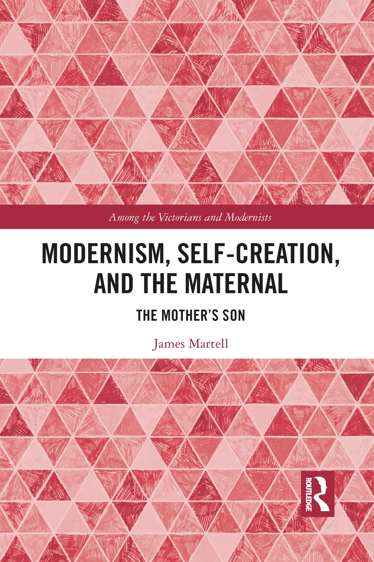 Modernism, Self-Creation, and the Maternal: The Mother’s Son (Among the Victorians and Modernists) - Retail Maharaj