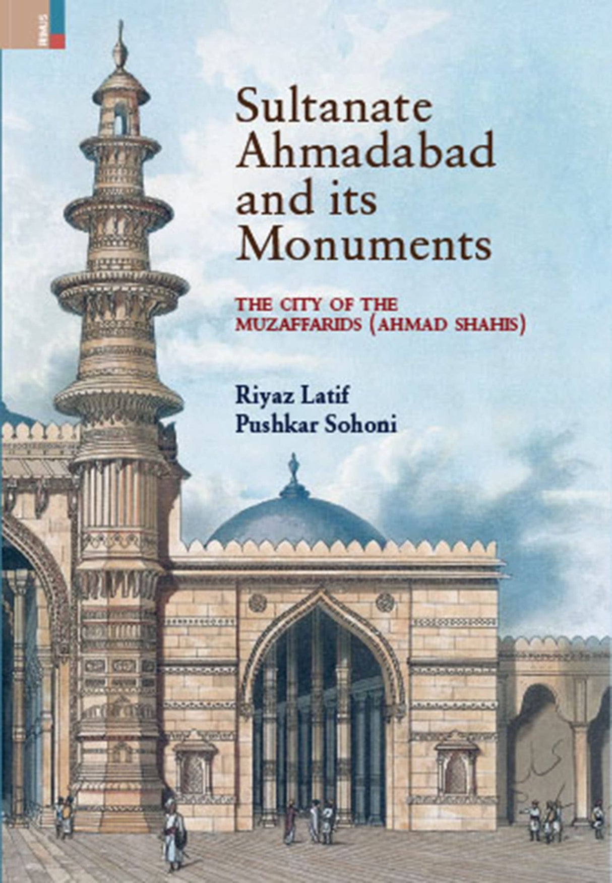 Sultanate Ahmadabad and its Monuments: The City of the Muzaffarids (Ahmad Shahis)