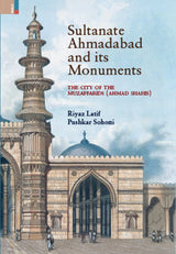 Sultanate Ahmadabad and its Monuments: The City of the Muzaffarids (Ahmad Shahis)