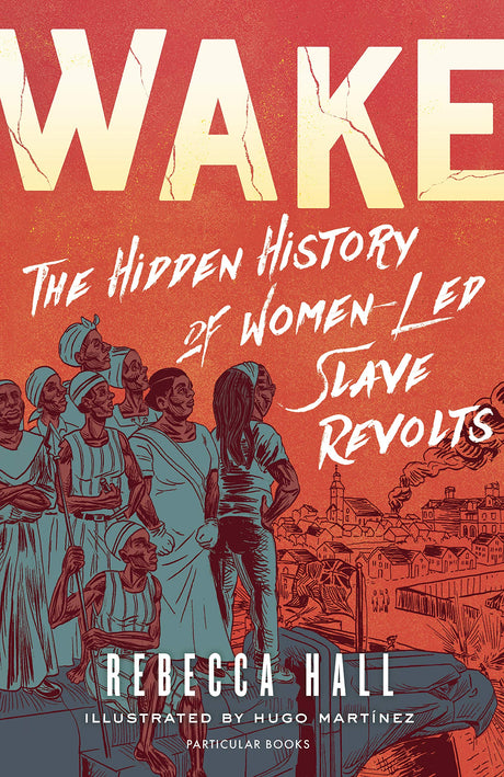 Wake: The Hidden History of Women-Led Slave Revolts - Retail Maharaj