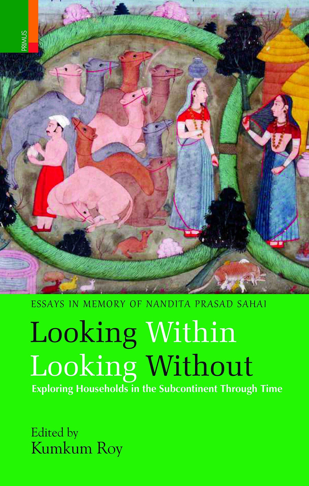Looking Within Looking Without: Exploring Households in the Subcontinent Through Time Essays in Memory of Nandita Prasad Sahai - Retail Maharaj