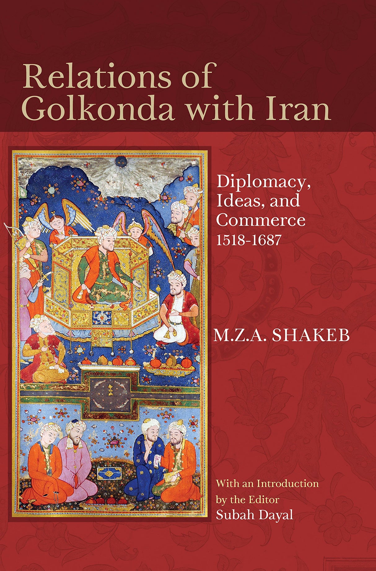 Relations Of Golkonda With Iran: Diplomacy, Ideas, And Commerce, 1518 1687