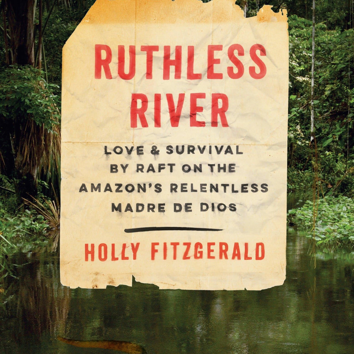 Ruthless River: Love and Survival by Raft on the Amazon's Relentless ...