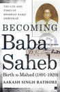 Becoming Babasaheb : The Life and Times of Bhimrao Ramji Ambedkar (Volume 1): Birth to Mahad (1891-1929) - Retail Maharaj