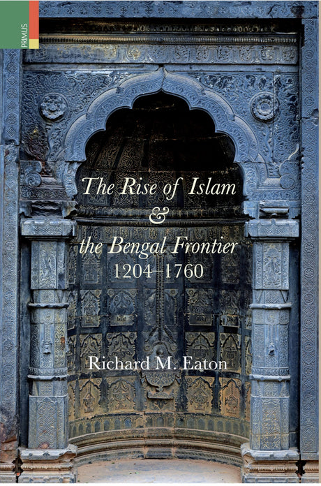 Primus Books - The Rise of Islam and the Bengal Frontier, 1204-1760 - Retail Maharaj
