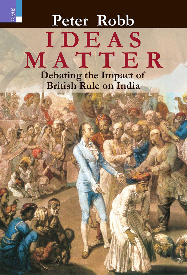 Ideas Matter: Debating the Impact of British Rule on India - Retail Maharaj