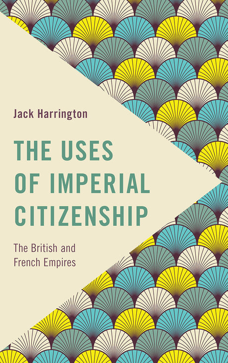 The Uses of Imperial Citizenship: The British and French Empires (Frontiers of the Political: Doing International Politics) - Retail Maharaj