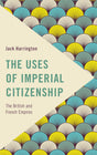 The Uses of Imperial Citizenship: The British and French Empires (Frontiers of the Political: Doing International Politics) - Retail Maharaj