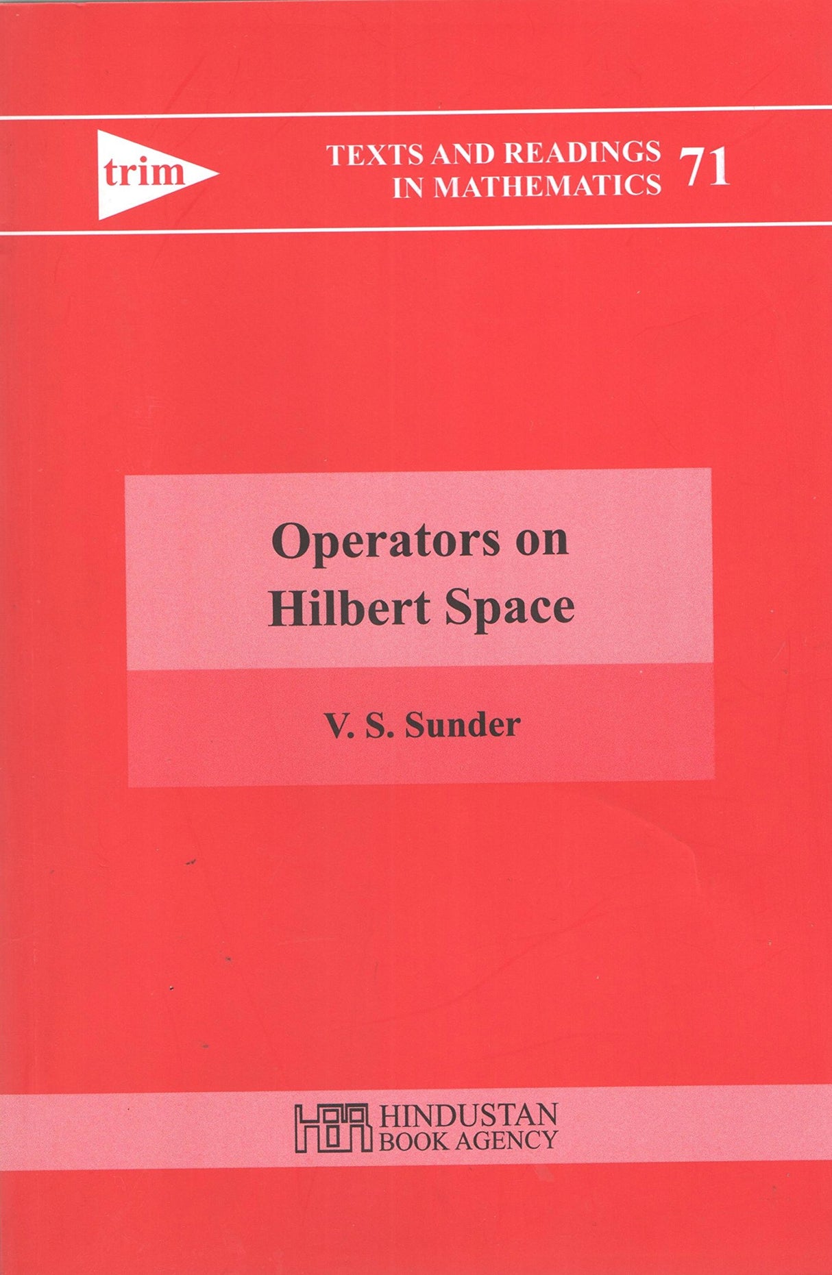 OPERATORS ON HILBERT SPACE 71 (Texts and Readings in Mathematics) - Retail Maharaj