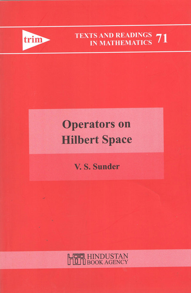 OPERATORS ON HILBERT SPACE 71 (Texts and Readings in Mathematics) - Retail Maharaj