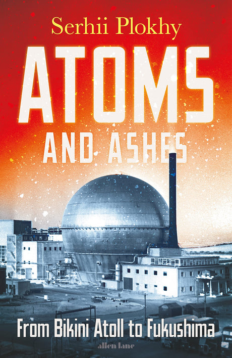Atoms and Ashes: From Bikini Atoll to Fukushima - Retail Maharaj