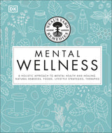 Neal's Yard Remedies Mental Wellness: A Holistic Approach To Mental Health And Healing. Natural Remedies, Foods, Lifestyle Strategies, Therapies