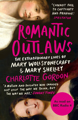 Romantic Outlaws: The Extraordinary Lives of Mary Wollstonecraft and Mary Shelley - Retail Maharaj