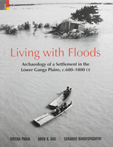 Living with Floods: Archaeology of a Settlement in the Lower Ganga Plains, c.600–1800 CE - Retail Maharaj