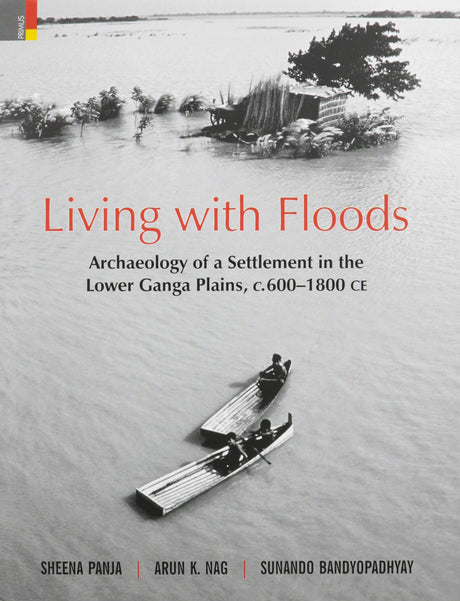 Living with Floods: Archaeology of a Settlement in the Lower Ganga Plains, c.600–1800 CE - Retail Maharaj
