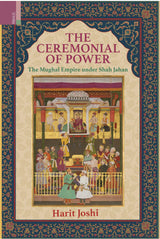 Primus Books-The Ceremonial of Power: The Mughal Empire under Shah Jahan
