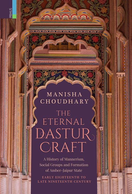 The Eternal Dastur Craft: A History of Mannerism, Social Groups and Formation of Amber-Jaipur State - Retail Maharaj