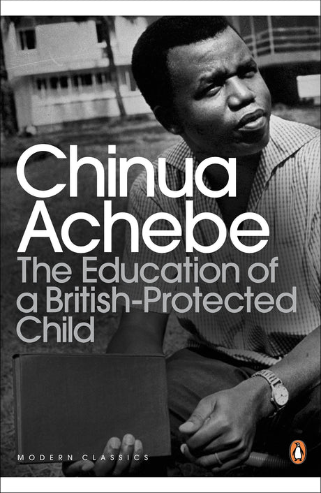 The Education of a British-Protected Child: Essays. Chinua Achebe (Penguin Modern Classics) - Retail Maharaj