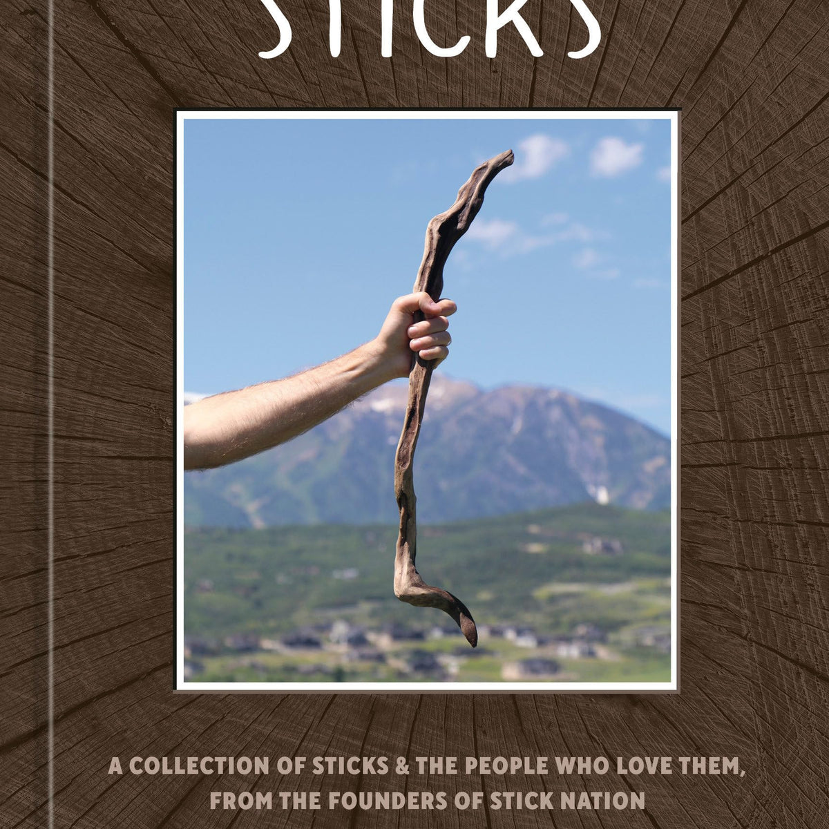 Sticks: A Collection of Sticks & the People Who Love Them, from the Fo