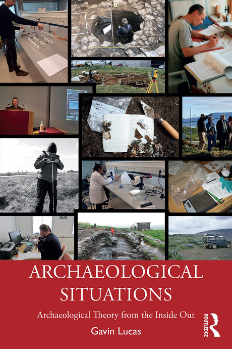 ARCHAEOLOGICAL SITUATIONS: Archaeological Theory from the Inside Out - Retail Maharaj