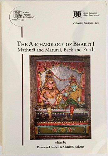 The Archaeology of Bhakti I: Mathura and Maturai, back and forth, ed. by Emmanuel Francis & Charlotte Schmid - Retail Maharaj